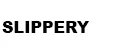 Slippery